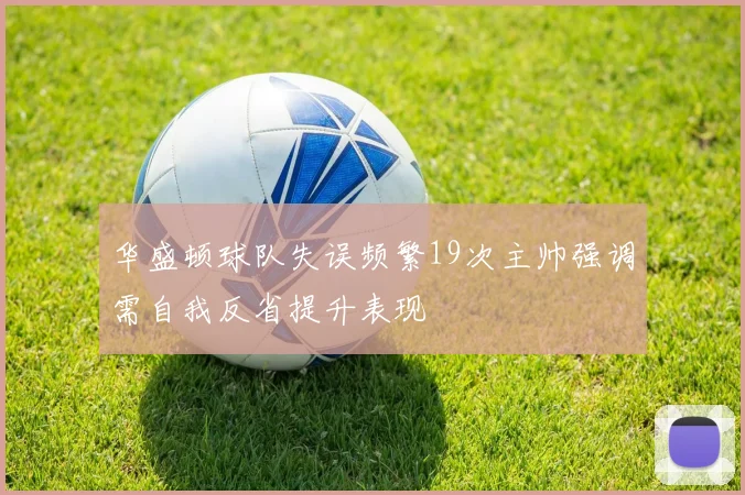 华盛顿球队失误频繁19次主帅强调需自我反省提升表现